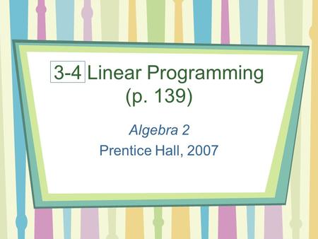 3-4 Linear Programming (p. 139) Algebra 2 Prentice Hall, 2007.