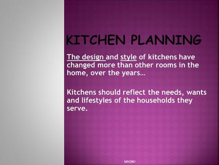 The design and style of kitchens have changed more than other rooms in the home, over the years… Kitchens should reflect the needs, wants and lifestyles.