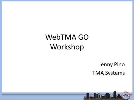 WebTMA GO Workshop Jenny Pino TMA Systems. General Functions and Icons –Required Field –Server Search Popup –Static Data Popup –Zoom Available –Status.