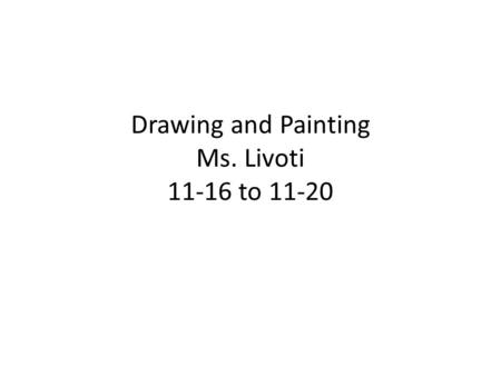 Drawing and Painting Ms. Livoti 11-16 to 11-20. Aim: How can you make a final foreshortened drawing? Do Now: Begin anatomy sketch Monday 11/16 HW: Choose.