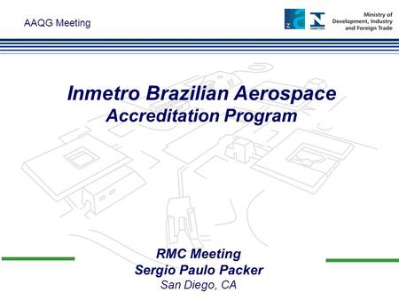 AAQG Meeting RMC Meeting Sergio Paulo Packer San Diego, CA Inmetro Brazilian Aerospace Accreditation Program.