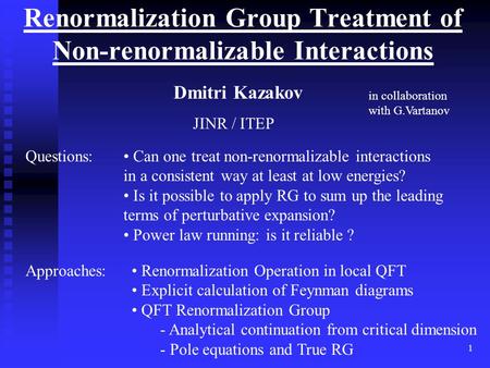 1 Renormalization Group Treatment of Non-renormalizable Interactions Dmitri Kazakov JINR / ITEP Questions: Can one treat non-renormalizable interactions.