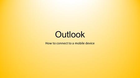 Outlook How to connect to a mobile device. 1. On the “Home” screen go to settings 2. Go to Mail, Contact’s, and Calendars 3. Select “Account” associated.