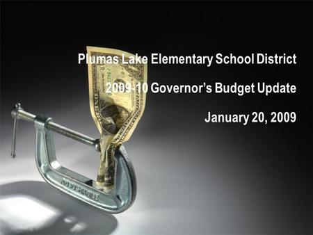 Plumas Lake Elementary School District 2009-10 Governor’s Budget Update January 20, 2009.