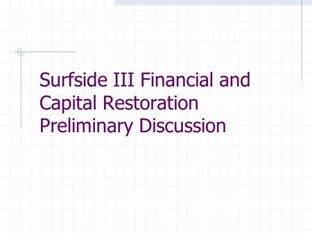 Surfside III Financial and Capital Restoration Preliminary Discussion.