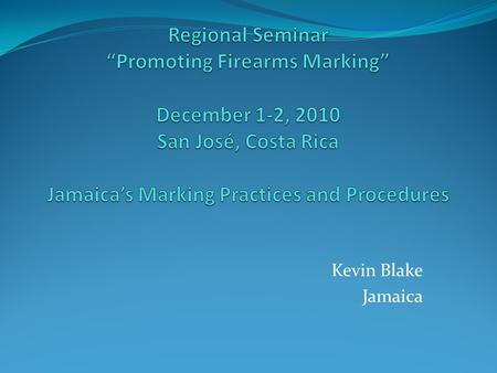 Kevin Blake Jamaica. Background Jamaica has no firearms manufacturer All licit firearms in Jamaica are imported Classifications of licit firearms Private.