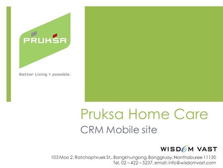 103 Moo 2, Ratchaphruek St., Bangkhungong, Banggruay, Nonthaburee 11130 Tel. 02 – 422 – 5237,   Pruksa Home Care CRM Mobile site.