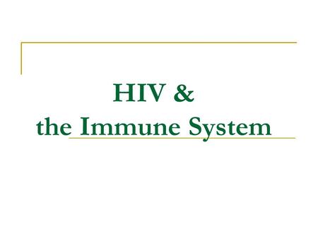 HIV & the Immune System. The Immune System Is like a screen in a window….it keeps the bugs out. The body’s defense against illness. It keeps the body.