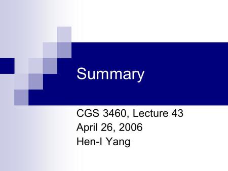 Summary CGS 3460, Lecture 43 April 26, 2006 Hen-I Yang.