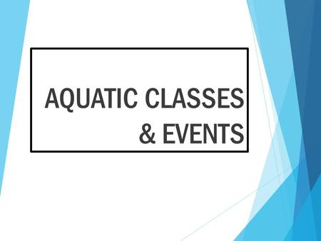 AQUATIC CLASSES & EVENTS. WHY SHOULD MY CHILD BE A SWIMMER?  Outstanding activity for people of all ages  Promotes fitness and teaches a child to strive.