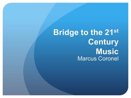 Bridge to the 21 st Century Music Marcus Coronel.