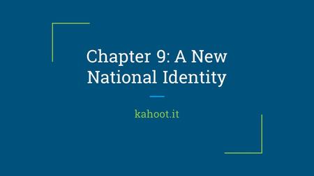 Chapter 9: A New National Identity kahoot.it. Essential Question ❖ What forces and events affected national unity and growth?