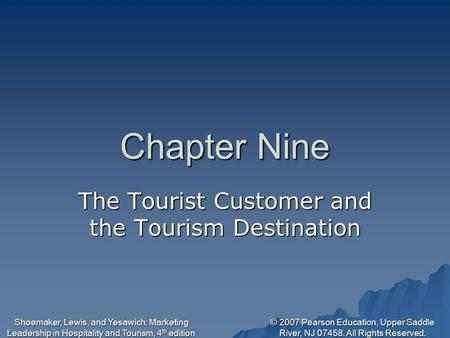 © 2007 Pearson Education, Upper Saddle River, NJ 07458. All Rights Reserved. Shoemaker, Lewis, and Yesawich: Marketing Leadership in Hospitality and Tourism,