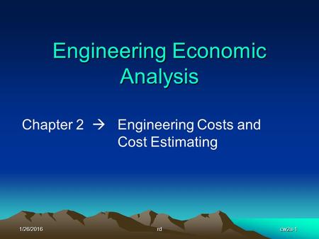 1/26/2016rdcw2a-1 Engineering Economic Analysis Chapter 2  Engineering Costs and Cost Estimating.