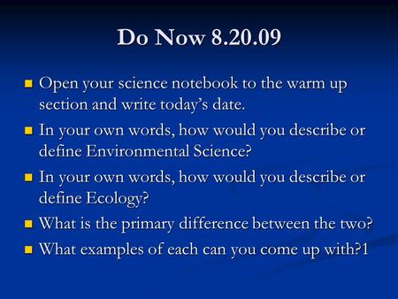 Do Now 8.20.09 Open your science notebook to the warm up section and write today’s date. Open your science notebook to the warm up section and write today’s.