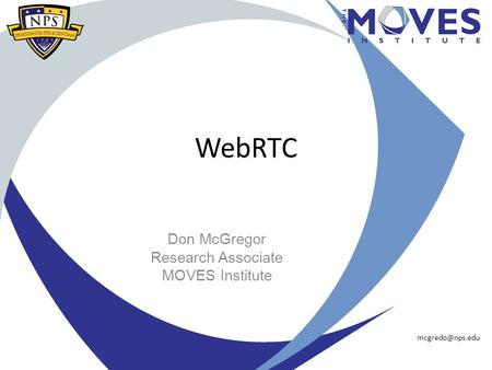 WebRTC Don McGregor Research Associate MOVES Institute