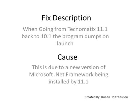 Fix Description When Going from Tecnomatix 11.1 back to 10.1 the program dumps on launch Cause This is due to a new version of Microsoft.Net Framework.