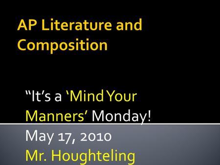 “It’s a ‘Mind Your Manners’ Monday! May 17, 2010 Mr. Houghteling.