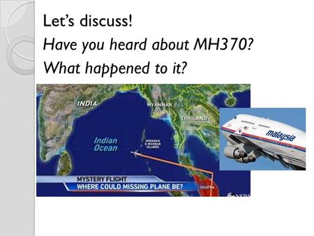 Let’s discuss! Have you heard about MH370? What happened to it?