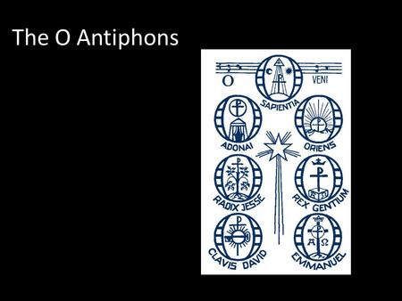 The O Antiphons. Preparing for Christmas During the last week before Christmas the Catholic Church uses a set of prayers called the O Antiphons. This.