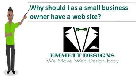 Why should I as a small business owner have a web site?