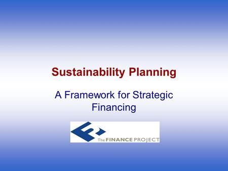 Sustainability Planning A Framework for Strategic Financing.