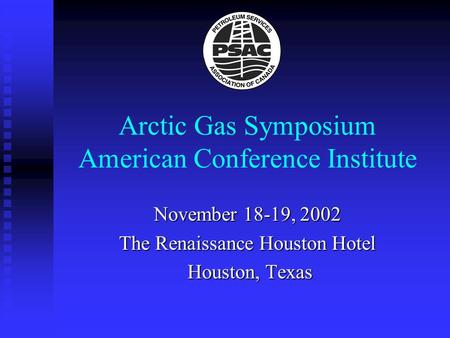 Arctic Gas Symposium American Conference Institute November 18-19, 2002 The Renaissance Houston Hotel Houston, Texas Houston, Texas.