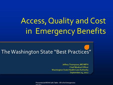 Access, Quality and Cost in Emergency Benefits Jeffery Thompson, MD MPH Chief Medical Officer Washington State Health Care Authority September 24, 2012.