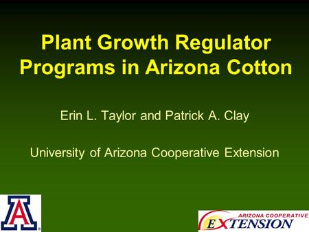 Plant Growth Regulator Programs in Arizona Cotton Erin L. Taylor and Patrick A. Clay University of Arizona Cooperative Extension.