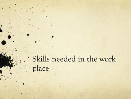 Skills needed in the work place. Building work relationships Successfully interacting with others depends on many factors, including: A positive self-image.