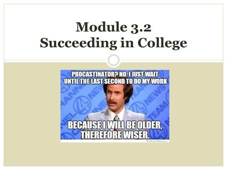 Module 3.2 Succeeding in College. IMPORTANCE OF THE SYLLABUS One of the best things you can do to make sure you succeed in college is to carefully review.