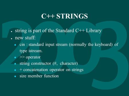 C++ STRINGS ● string is part of the Standard C++ Library ● new stuff: ● cin : standard input stream (normally the keyboard) of type istream. ● >> operator.