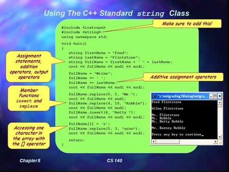 Chapter 8CS 140 Using The C++ Standard string Class #include #include using namespace std; void main() { string firstName = Fred; string lastName =