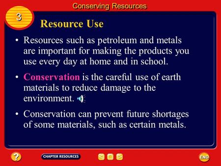 Resource Use Resources such as petroleum and metals are important for making the products you use every day at home and in school. Conservation is the.