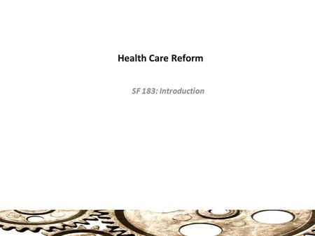 Health Care Reform SF 183: Introduction. Health Care Reform Health care/insurance industry, Republican leaders: maintain a private system: No Public options.