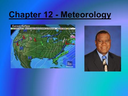 Chapter 12 - Meteorology. 1.Meteorology Basics – A. Meteorology = The study of atmospheric facts, especially weather and changes.