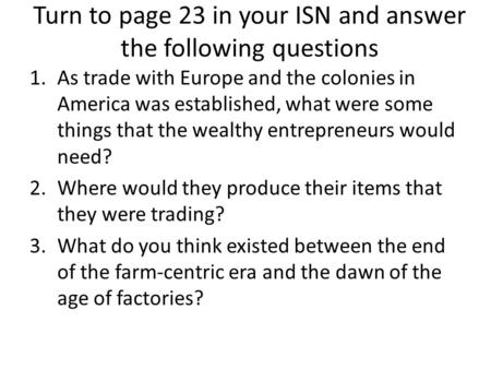 Turn to page 23 in your ISN and answer the following questions 1.As trade with Europe and the colonies in America was established, what were some things.