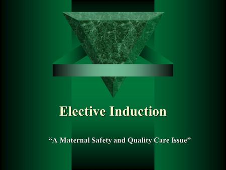 Elective Induction “A Maternal Safety and Quality Care Issue”