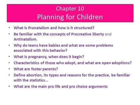 Chapter 10 Planning for Children What is Pronatalism and how is it structured? Be familiar with the concepts of Procreative liberty and Antinatalism. Why.