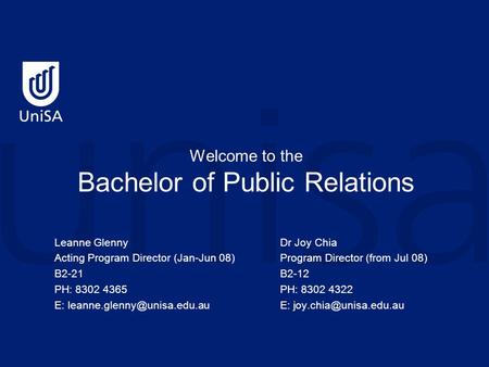 Welcome to the Bachelor of Public Relations Leanne Glenny Acting Program Director (Jan-Jun 08) B2-21 PH: 8302 4365 E: Dr Joy.