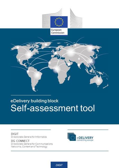 Self-assessment tool DIGIT Directorate-General for Informatics DG CONNECT Directorate-General for Communications Networks, Content and Technology eDelivery.