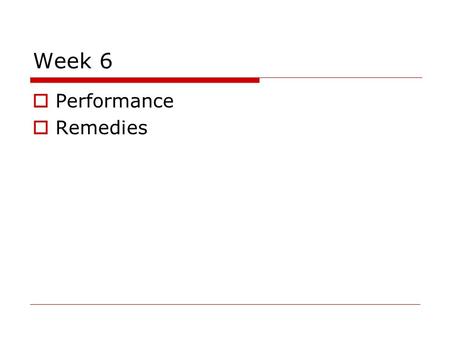 Week 6  Performance  Remedies. Discharge  Discharge means to “release”  Failure to perform obligation set forth in a contract is not a breach if performance.