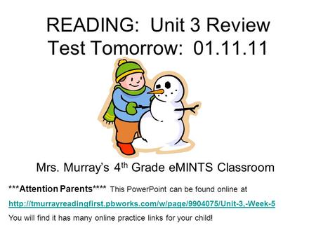 READING: Unit 3 Review Test Tomorrow: 01.11.11 Mrs. Murray’s 4 th Grade eMINTS Classroom ***Attention Parents**** This PowerPoint can be found online at.