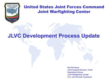 United States Joint Forces Command Joint Warfighting Center United States Joint Forces Command Joint Warfighting Center Ken Enriquez Joint Support Division,