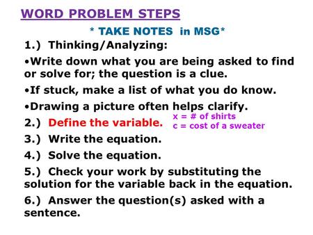 1.) Thinking/Analyzing: Write down what you are being asked to find or solve for; the question is a clue. If stuck, make a list of what you do know. Drawing.