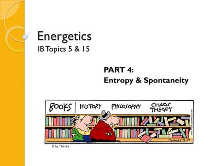 Energetics IB Topics 5 & 15 PART 4: Entropy & Spontaneity.