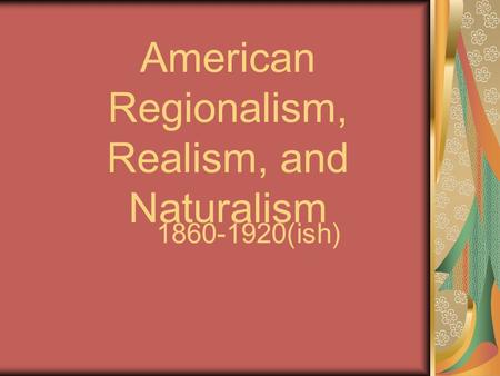 American Regionalism, Realism, and Naturalism 1860-1920(ish)