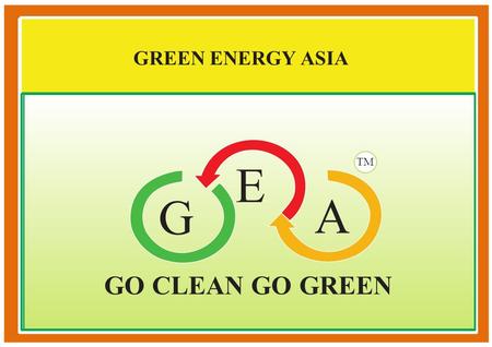 GREEN ENERGY ASIA TM E G A GO CLEAN GO GREEN.