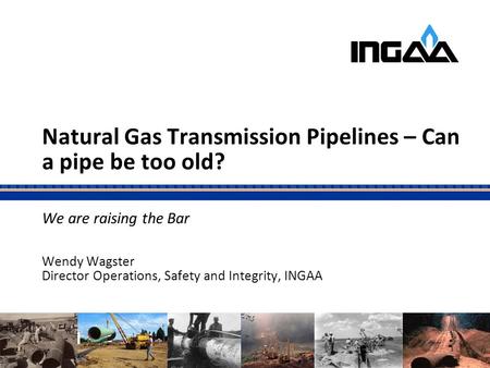 Who is INGAA? INGAA represents the majority of the interstate natural gas transmission pipeline companies operating in the U.S., as well as comparable.