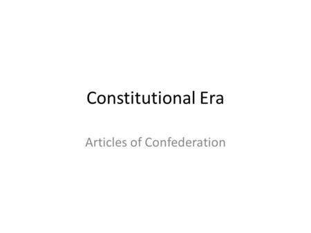 Constitutional Era Articles of Confederation. Potential problems facing the young nation Foreign Policy Economic Problems Domestic Policy.